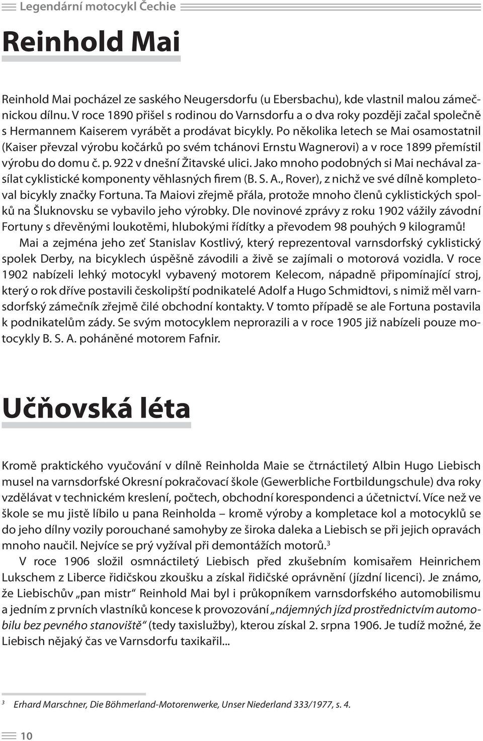 Po několika letech se Mai osamostatnil (Kaiser převzal výrobu kočárků po svém tchánovi Ernstu Wagnerovi) a v roce 1899 přemístil výrobu do domu č. p. 922 v dnešní Žitavské ulici.