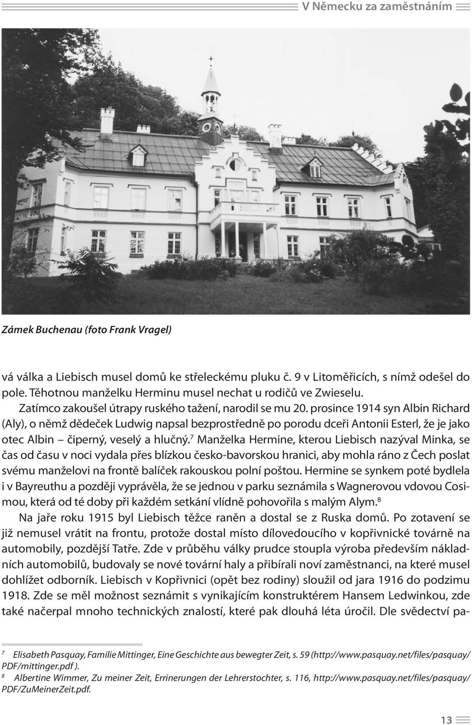prosince 1914 syn Albin Richard (Aly), o němž dědeček Ludwig napsal bezprostředně po porodu dceři Antonii Esterl, že je jako otec Albin čiperný, veselý a hlučný.