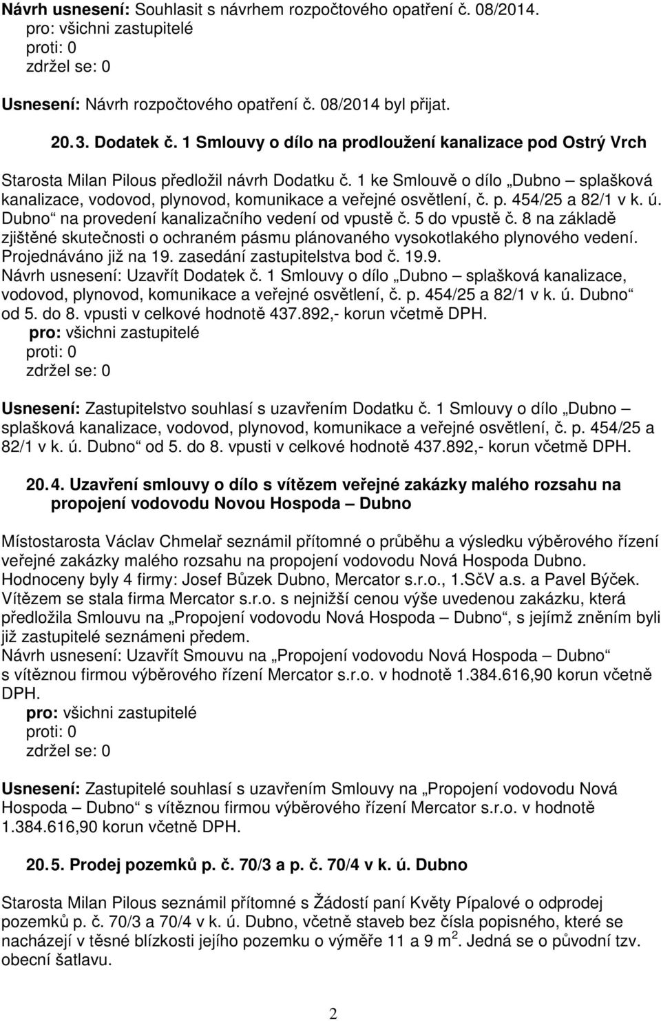 1 ke Smlouvě o dílo Dubno splašková kanalizace, vodovod, plynovod, komunikace a veřejné osvětlení, č. p. 454/25 a 82/1 v k. ú. Dubno na provedení kanalizačního vedení od vpustě č. 5 do vpustě č.