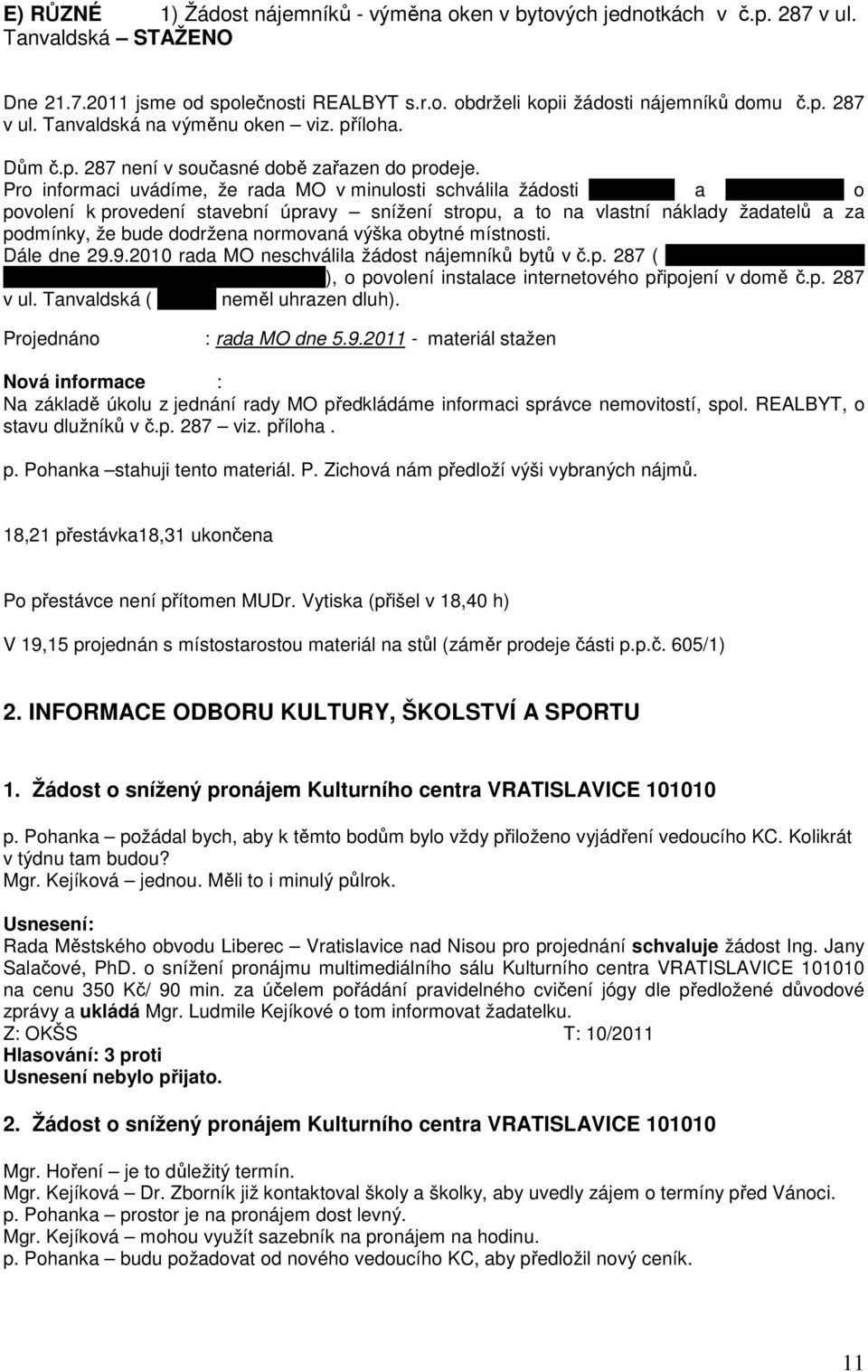 Bűrgerové o povolení k provedení stavební úpravy snížení stropu, a to na vlastní náklady žadatelů a za podmínky, že bude dodržena normovaná výška obytné místnosti. Dále dne 29.