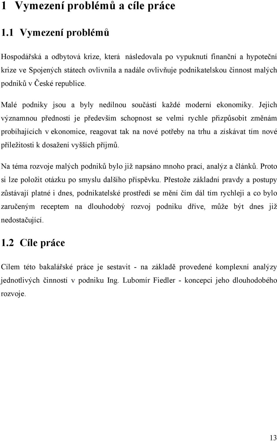 České republice. Malé podniky jsou a byly nedílnou součástí každé moderní ekonomiky.