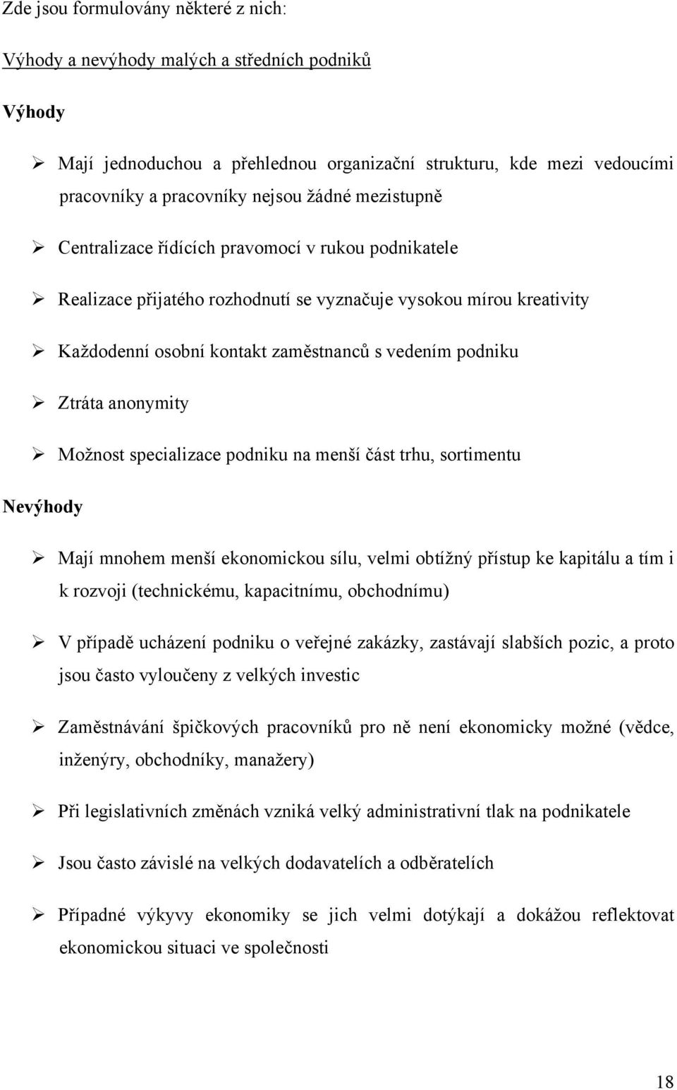 anonymity Možnost specializace podniku na menší část trhu, sortimentu Nevýhody Mají mnohem menší ekonomickou sílu, velmi obtížný přístup ke kapitálu a tím i k rozvoji (technickému, kapacitnímu,