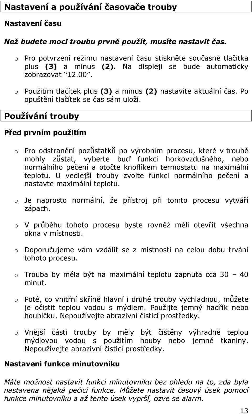 Používání trouby Před prvním použitím o Pro odstranění pozůstatků po výrobním procesu, které v troubě mohly zůstat, vyberte buď funkci horkovzdušného, nebo normálního pečení a otočte knoflíkem