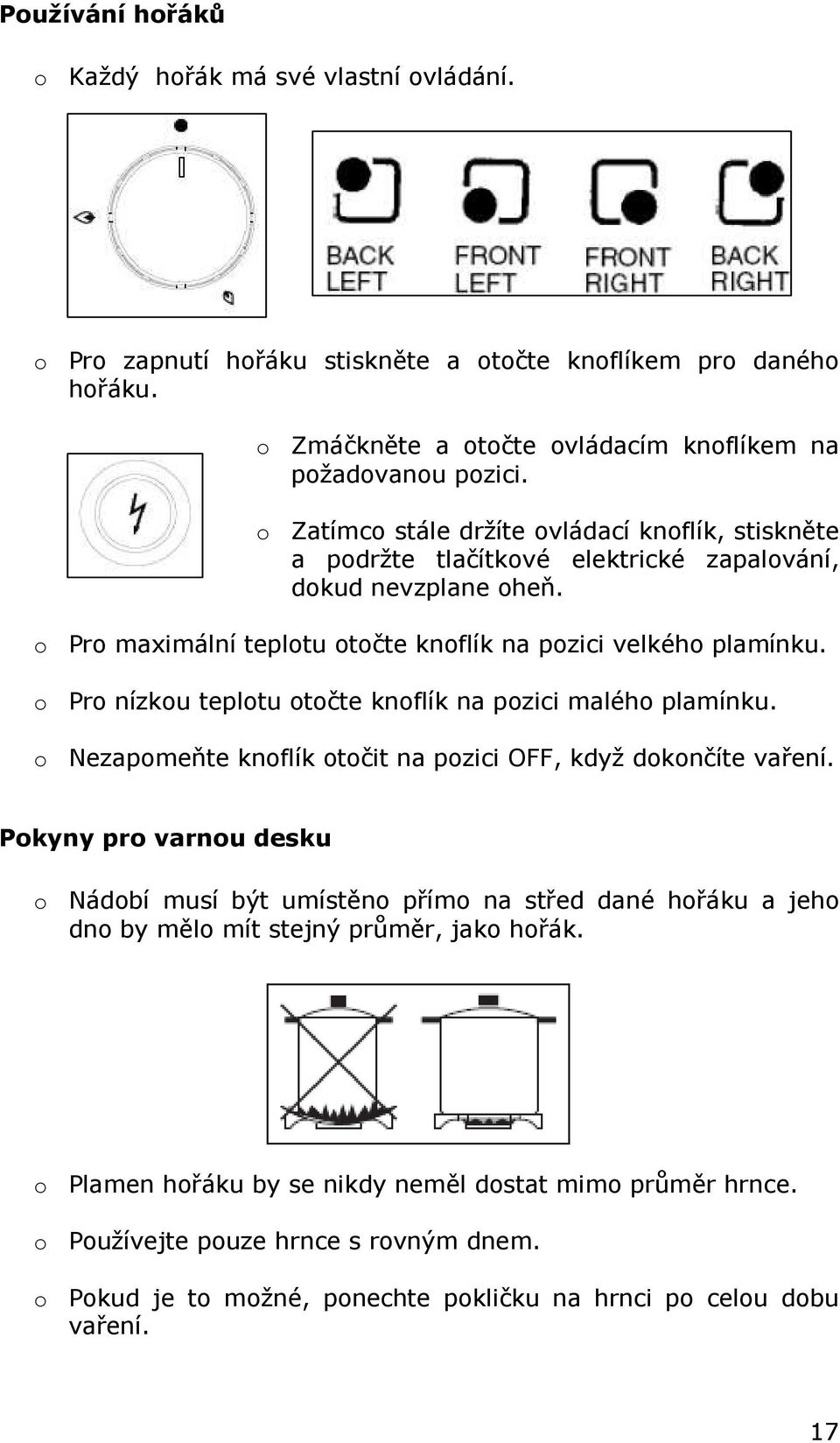 o Pro nízkou teplotu otočte knoflík na pozici malého plamínku. o Nezapomeňte knoflík otočit na pozici OFF, když dokončíte vaření.