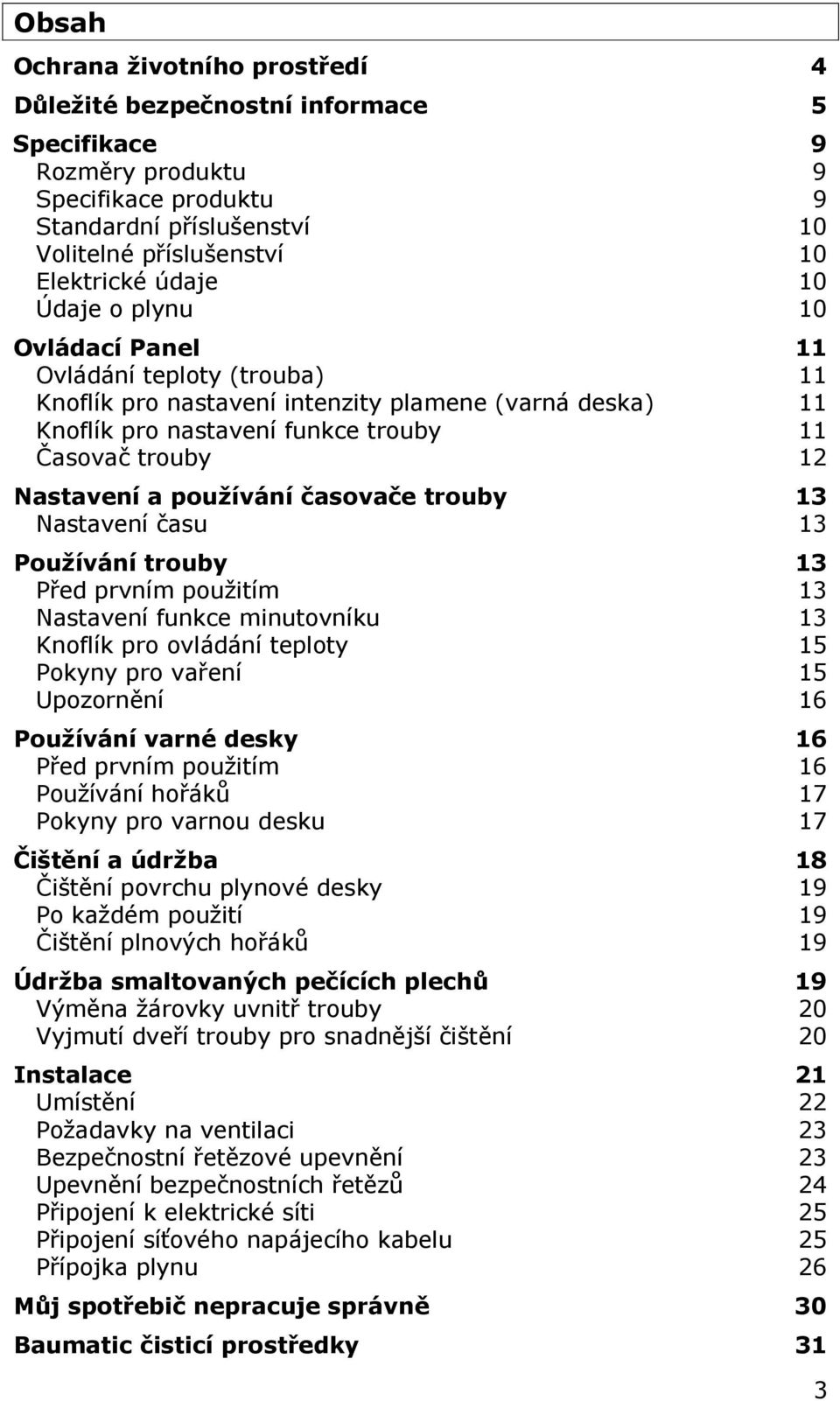používání časovače trouby 13 Nastavení času 13 Používání trouby 13 Před prvním použitím 13 Nastavení funkce minutovníku 13 Knoflík pro ovládání teploty 15 Pokyny pro vaření 15 Upozornění 16 Používání