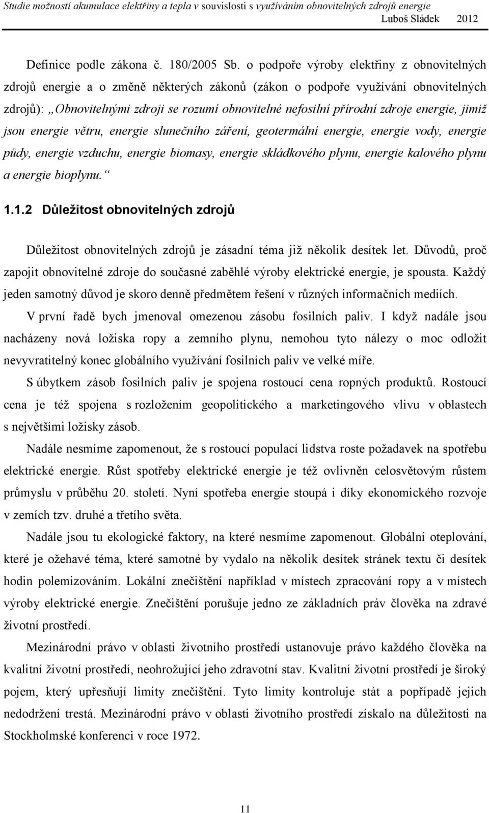 zdroje energie, jimiž jsou energie větru, energie slunečního záření, geotermální energie, energie vody, energie půdy, energie vzduchu, energie biomasy, energie skládkového plynu, energie kalového