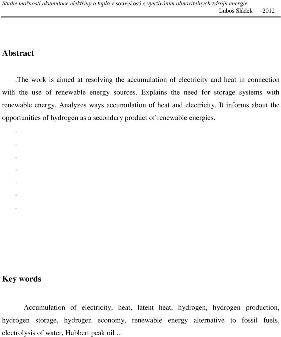 It informs about the opportunities of hydrogen as a secondary product of renewable energies.