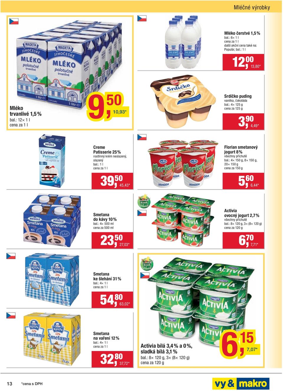 : 4 150 g, 8 150 g, 20 150 g cena za 150 g 5, 60 6,44 * Smetana do kávy 10 % bal.: 4 500 ml cena za 500 ml Activia ovocný jogurt 2,7 % všechny příchutě bal.