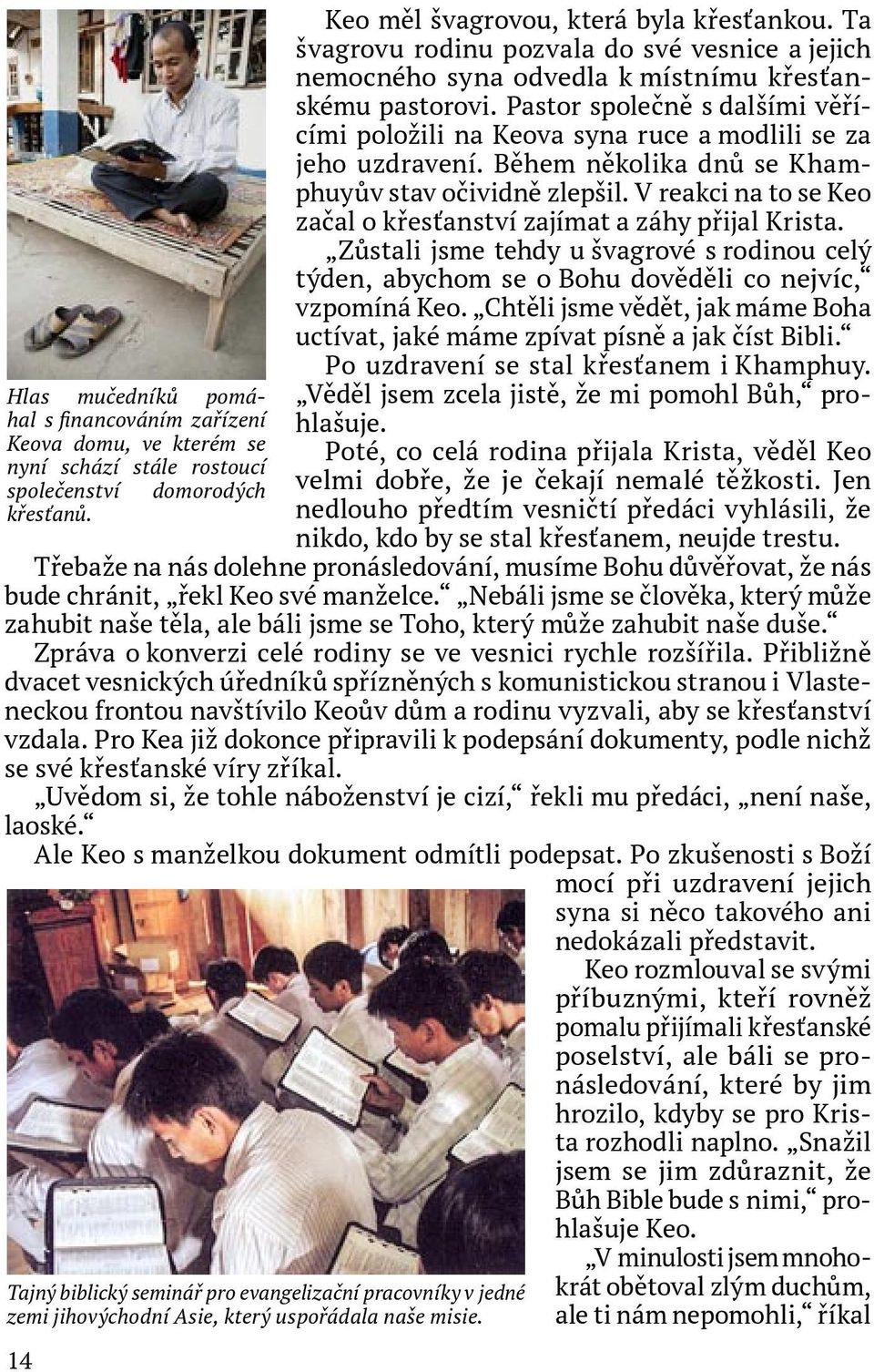Pastor společně s dalšími věřícími položili na Keova syna ruce a modlili se za jeho uzdravení. Během několika dnů se Khamphuyův stav očividně zlepšil.