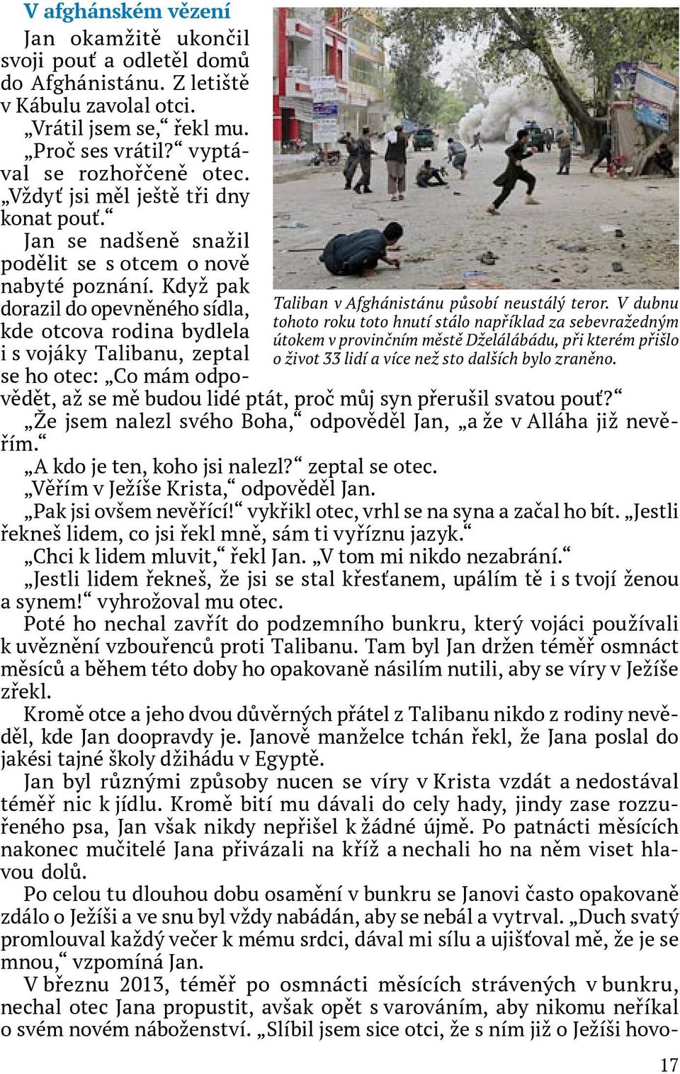 V afghánském vězení Jan okamžitě ukončil svoji pouť a odletěl domů do Afghánistánu. Z letiště v Kábulu zavolal otci. Vrátil jsem se, řekl mu. Proč ses vrátil? vyptával se rozhořčeně otec.