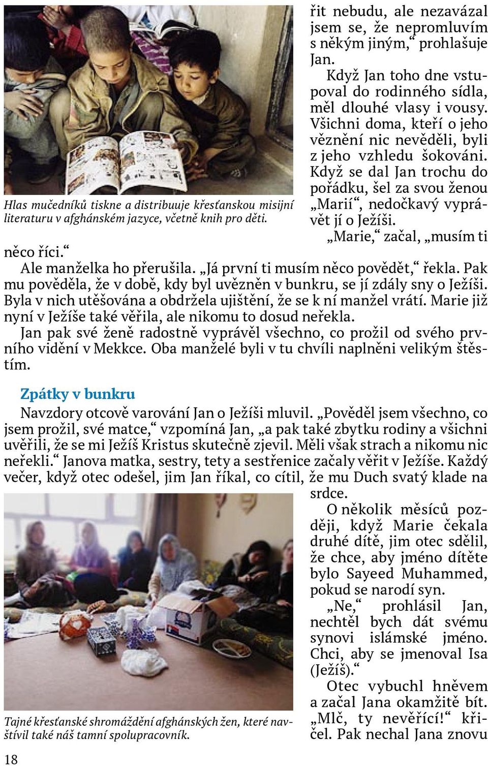 Když se dal Jan trochu do pořádku, šel za svou ženou Marií, nedočkavý vyprávět jí o Ježíši. Marie, začal, musím ti něco říci. Ale manželka ho přerušila. Já první ti musím něco povědět, řekla.