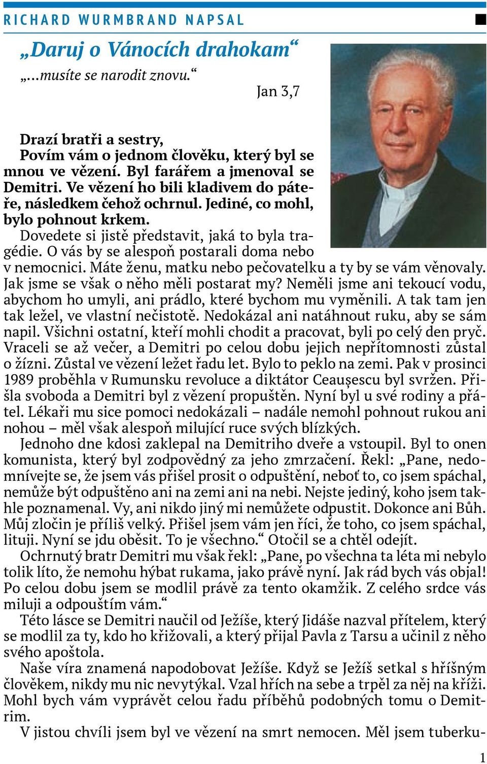 Máte ženu, matku nebo pečovatelku a ty by se vám věnovaly. Jak jsme se však o něho měli postarat my? Neměli jsme ani tekoucí vodu, abychom ho umyli, ani prádlo, které bychom mu vyměnili.