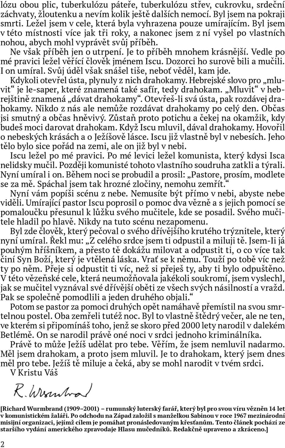 Ne však příběh jen o utrpení. Je to příběh mnohem krásnější. Vedle po mé pravici ležel věřící člověk jménem Iscu. Dozorci ho surově bili a mučili. I on umíral.
