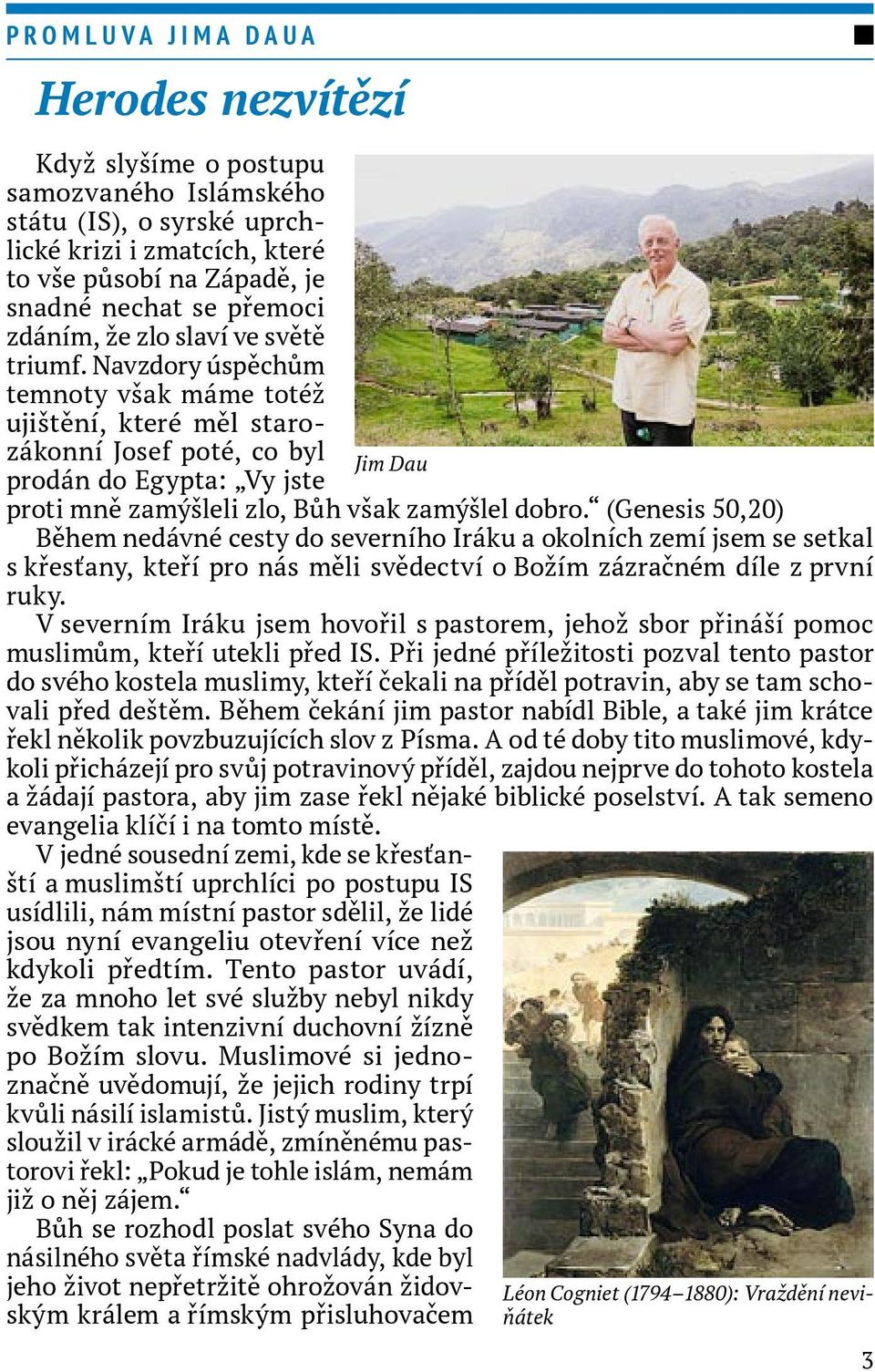 Navzdory úspěchům temnoty však máme totéž ujištění, které měl starozákonní Josef poté, co byl prodán do Egypta: Vy jste Jim Dau proti mně zamýšleli zlo, Bůh však zamýšlel dobro.