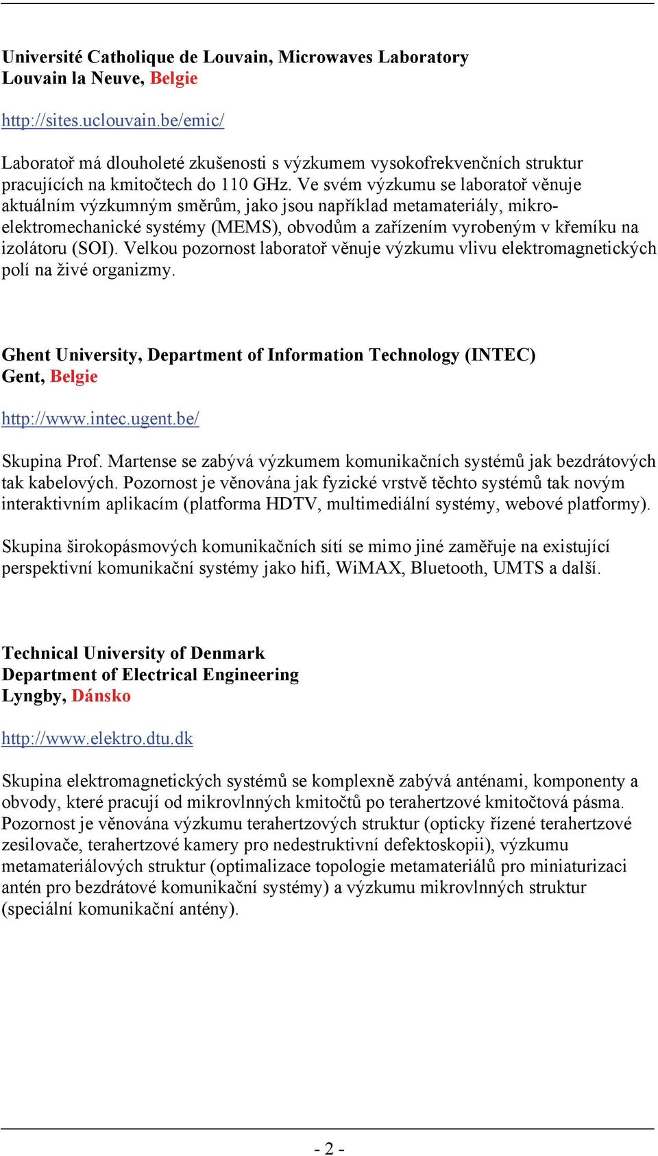 Ve svém výzkumu se laboratoř věnuje aktuálním výzkumným směrům, jako jsou například metamateriály, mikroelektromechanické systémy (MEMS), obvodům a zařízením vyrobeným v křemíku na izolátoru (SOI).