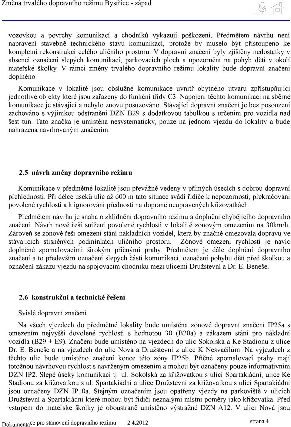 V dopravní značení byly zjištěny nedostatky v absenci označení slepých komunikací, parkovacích ploch a upozornění na pohyb dětí v okolí mateřské školky.