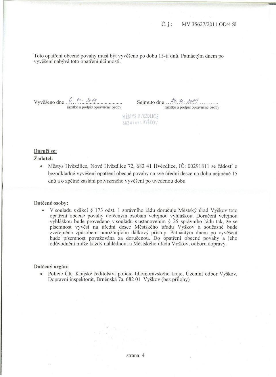 YŠKOV Dorucí se: Žadatel: Mestys Hvezdlice, Nové Hvezdlice 72, 683 41 Hvezdlice, IC: 00291811 se žádostí o bezodkladné vyvešení opatrení obecné povahy na své úrední desce na dobu nejméne 15 dnu a o