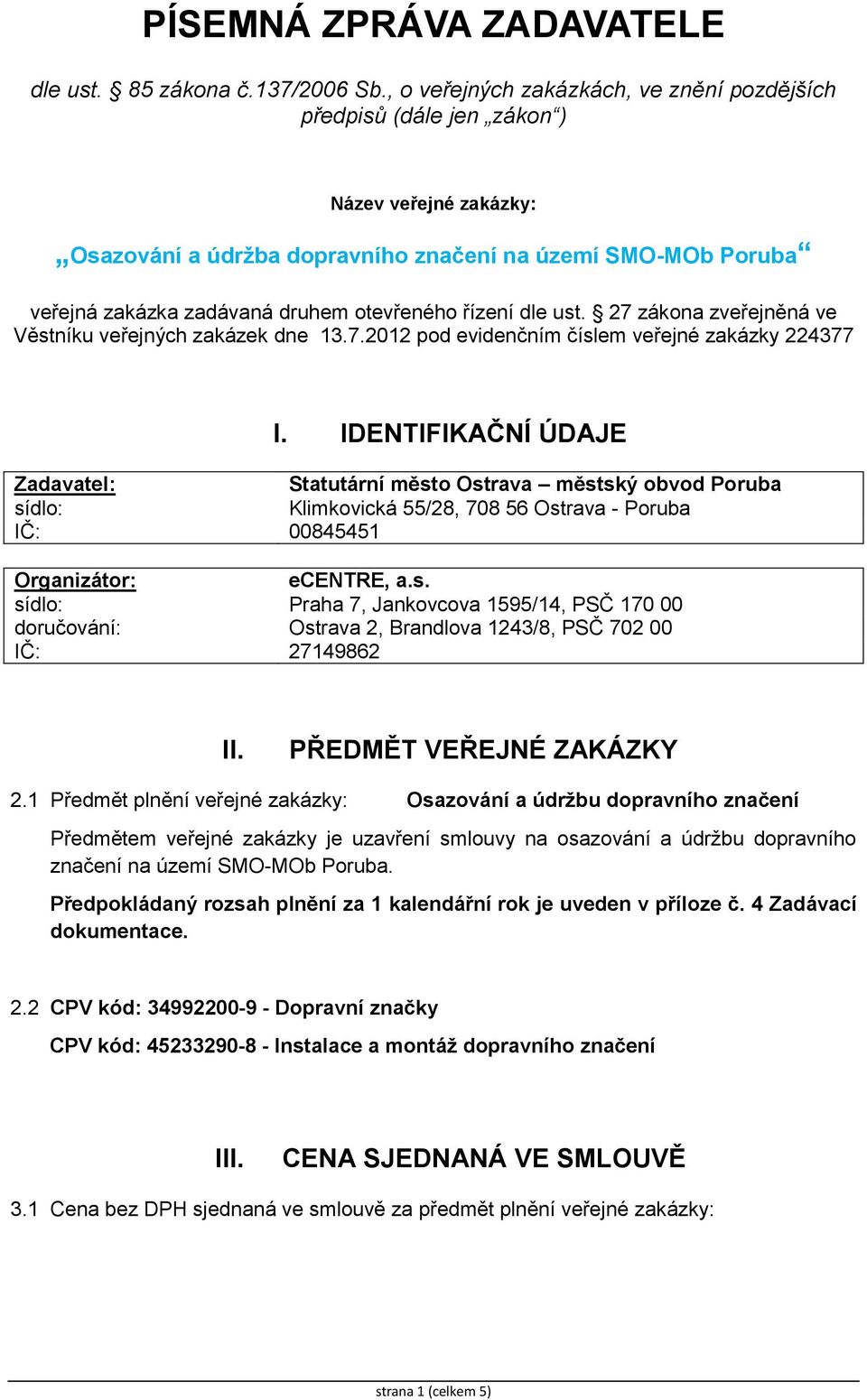 řízení dle ust. 27 zákona zveřejněná ve Věstníku veřejných zakázek dne 13.7.2012 pod evidenčním číslem veřejné zakázky 224377 I.