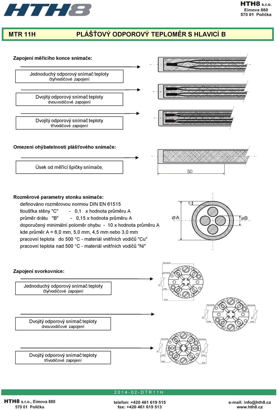 hodnota průměru A doporučený minimální poloměr ohybu - 10 x hodnota průměru A kde průměr A = 6,0 mm, 5,0 mm, 4,5 mm nebo 3,0 mm pracovní teplota do 500 C -