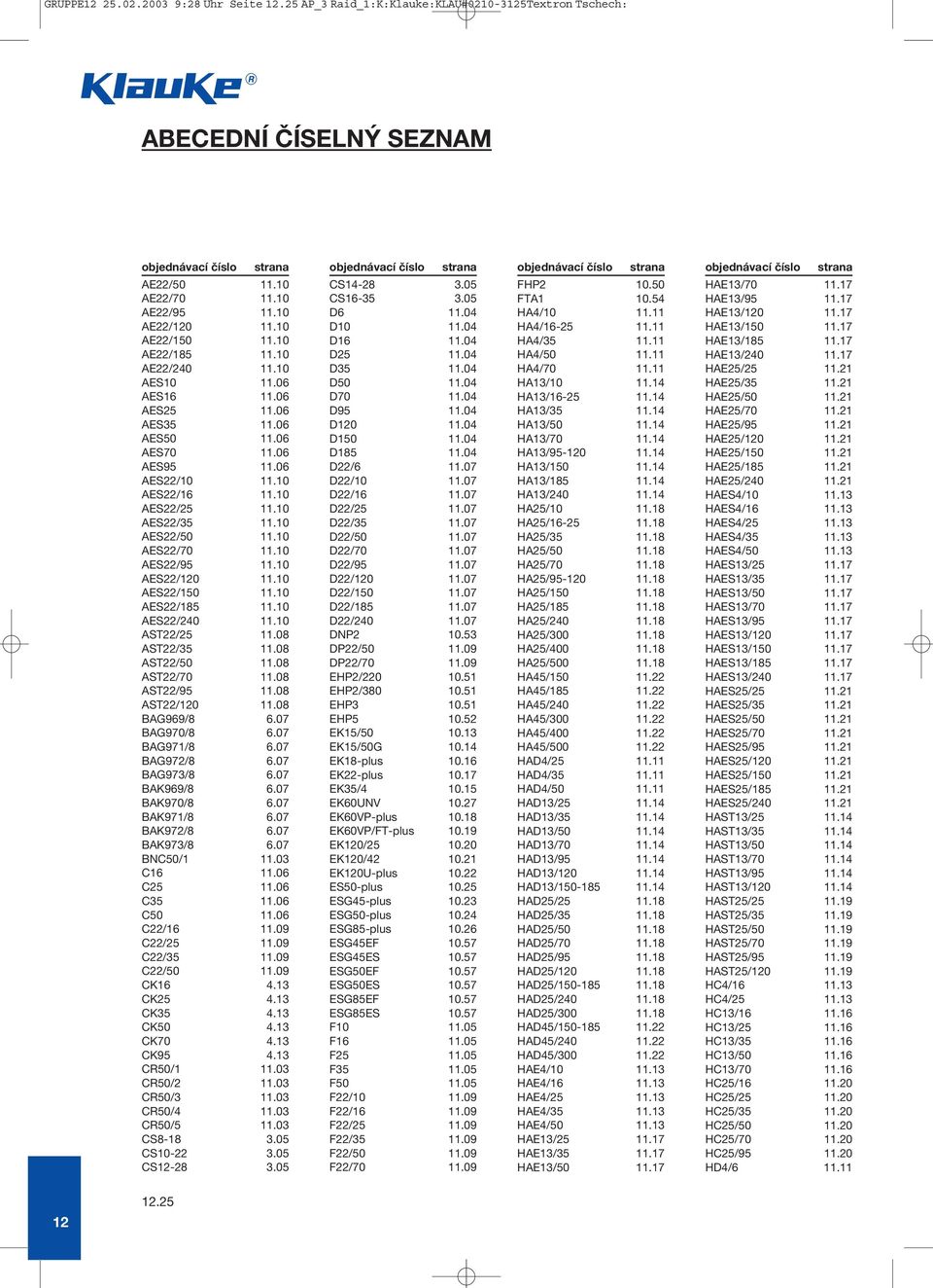 10 AES22/150 11.10 AES22/185 11.10 AES22/240 11.10 AST22/25 11.08 AST22/35 11.08 AST22/50 11.08 AST22/70 11.08 AST22/95 11.08 AST22/0 11.08 BAG969/8 6.07 BAG970/8 6.07 BAG971/8 6.07 BAG972/8 6.