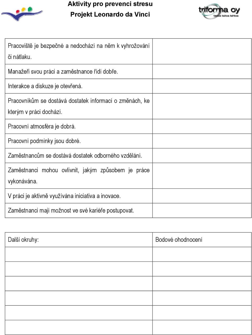 Pracovní atmosféra je dobrá. Pracovní podmínky jsou dobré. Zaměstnancům se dostává dostatek odborného vzdělání.