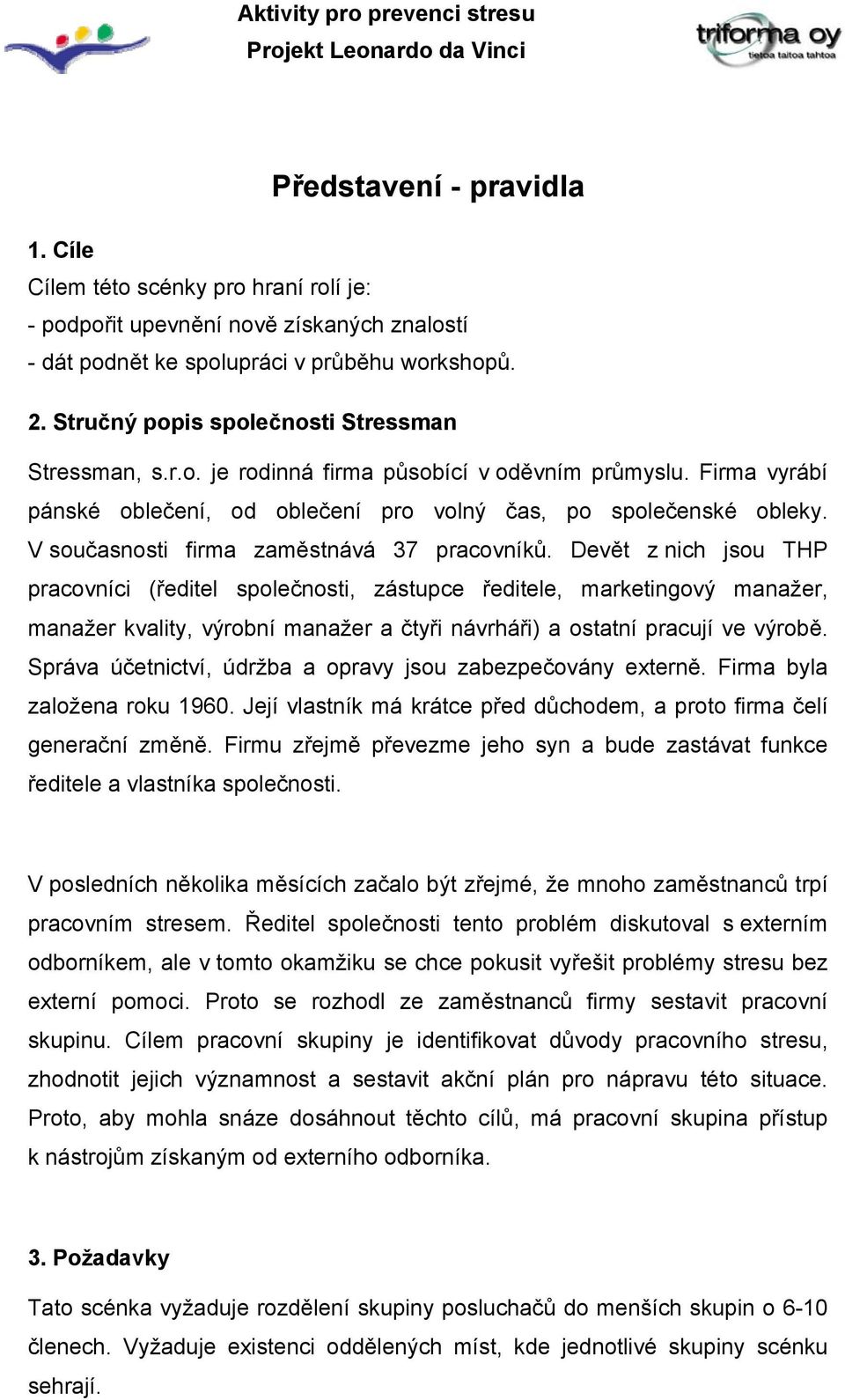 V současnosti firma zaměstnává 37 pracovníků.