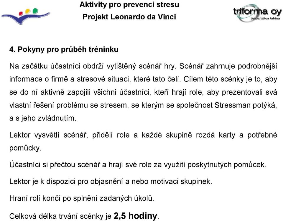 společnost Stressman potýká, a s jeho zvládnutím. Lektor vysvětlí scénář, přidělí role a každé skupině rozdá karty a potřebné pomůcky.