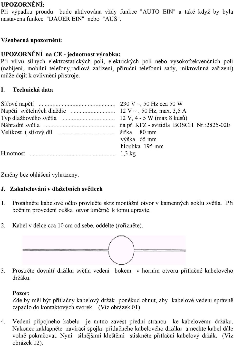 příruční telefonní sady, mikrovlnná zařízení) může dojít k ovlivnění přístroje. I. Technická data Síťové napětí... 230 V ~, 50 Hz cca 50 W Napětí světelných dlaždic... 12 V ~, 50 Hz, max.