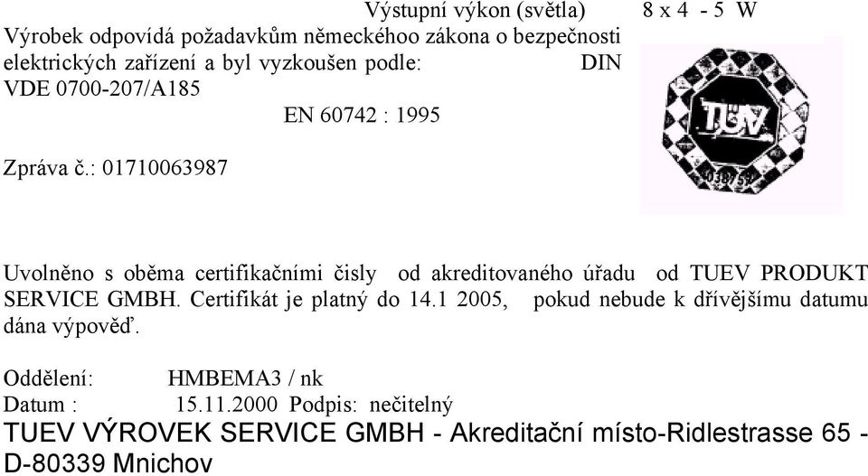 : 01710063987 Uvolněno s oběma certifikačními čisly od akreditovaného úřadu od TUEV PRODUKT SERVICE GMBH.