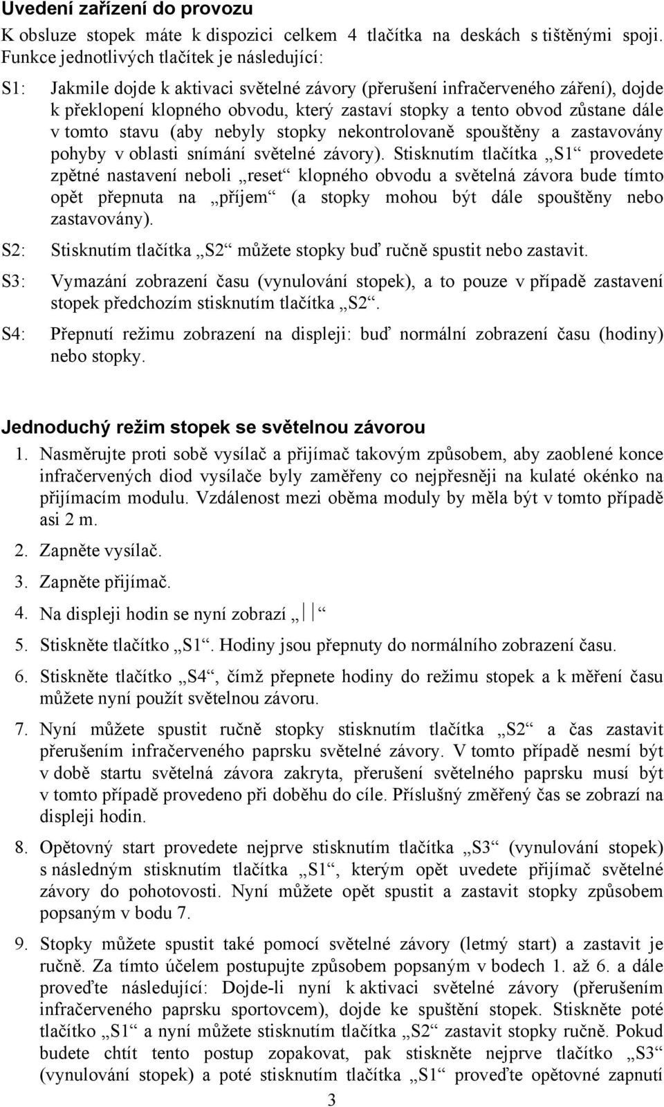 zůstane dále v tomto stavu (aby nebyly stopky nekontrolovaně spouštěny a zastavovány pohyby v oblasti snímání světelné závory).