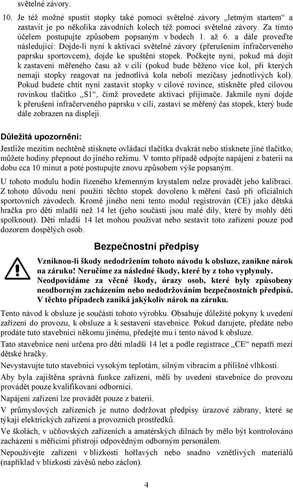 a dále proveďte následující: Dojde-li nyní k aktivaci světelné závory (přerušením infračerveného paprsku sportovcem), dojde ke spuštění stopek.