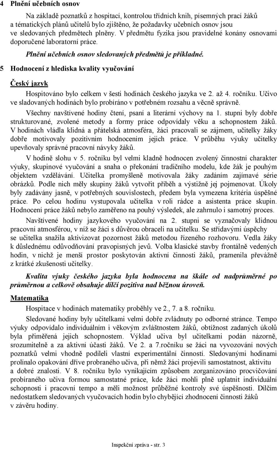 5 Hodnocení z hlediska kvality vyučování Český jazyk Hospitováno bylo celkem v šesti hodinách českého jazyka ve 2. až 4. ročníku.