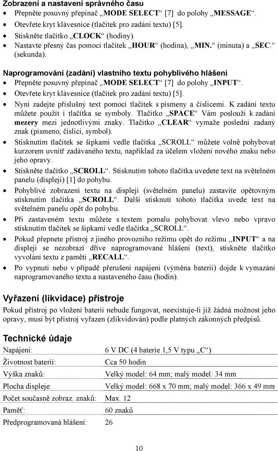 Naprogramování (zadání) vlastního textu pohyblivého hlášení Přepněte posuvný přepínač MODE SELECT [7] do polohy INPUT. Otevřete kryt klávesnice (tlačítek pro zadání textu) [5].