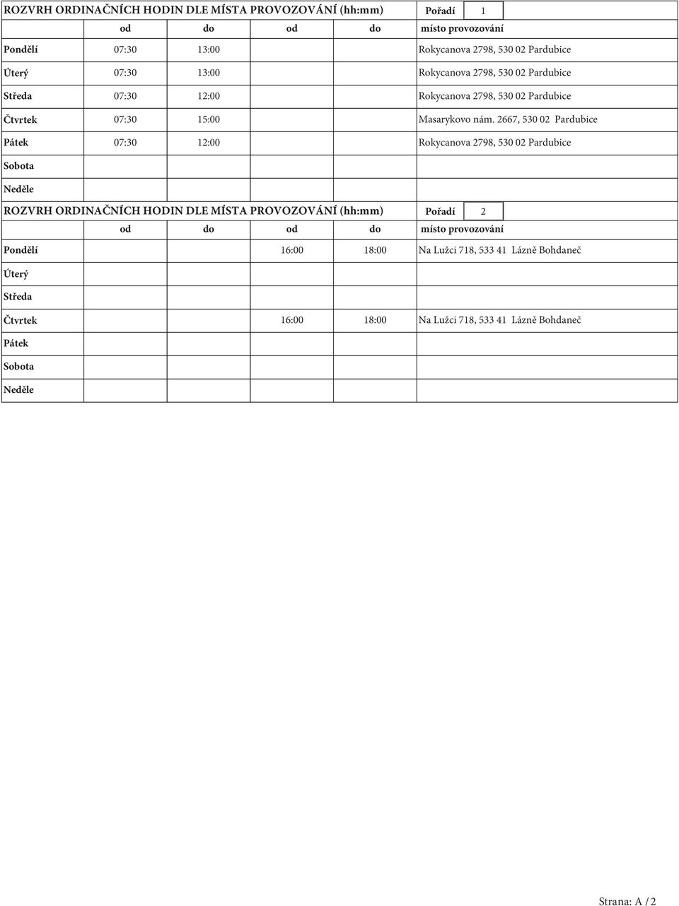 2667, 530 02 Pardubice Pátek 07:30 2:00 Rokycanova 2798, 530 02 Pardubice Sobota Neděle ROZVRH ORDINAČNÍCH HODIN DLE MÍSTA PROVOZOVÁNÍ (hh:mm) Pořadí 2