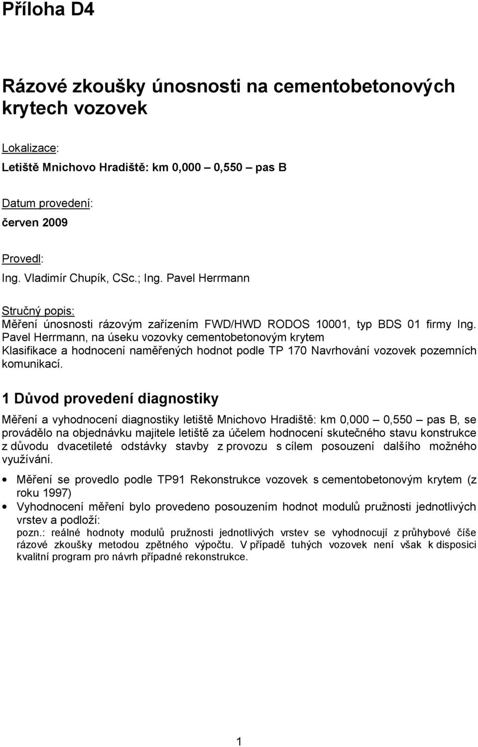 Pavel Herrmann, na úseku vozovky cementobetonovým krytem Klasifikace a hodnocení naměřených hodnot podle TP 170 Navrhování vozovek pozemních komunikací.