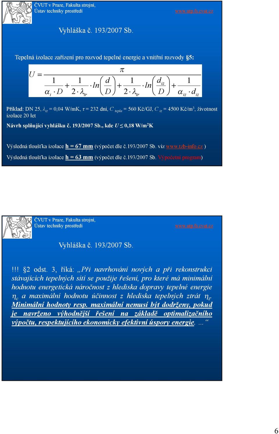 cz ) Výsledná tloušťka izolace h = 63 mm (výpočet dle č.93/2007 Sb. Výpočetní program)!!! 2 odst odst.