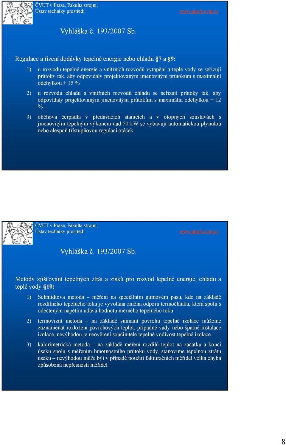 čerpadla v předávacích stanicích a v otopných soustavách s jmenovitým tepelným výkonem nad 50 kw se vybavují automatickou plynulou nebo alespoň třístupňovou regulací otáček Metody zjišťování