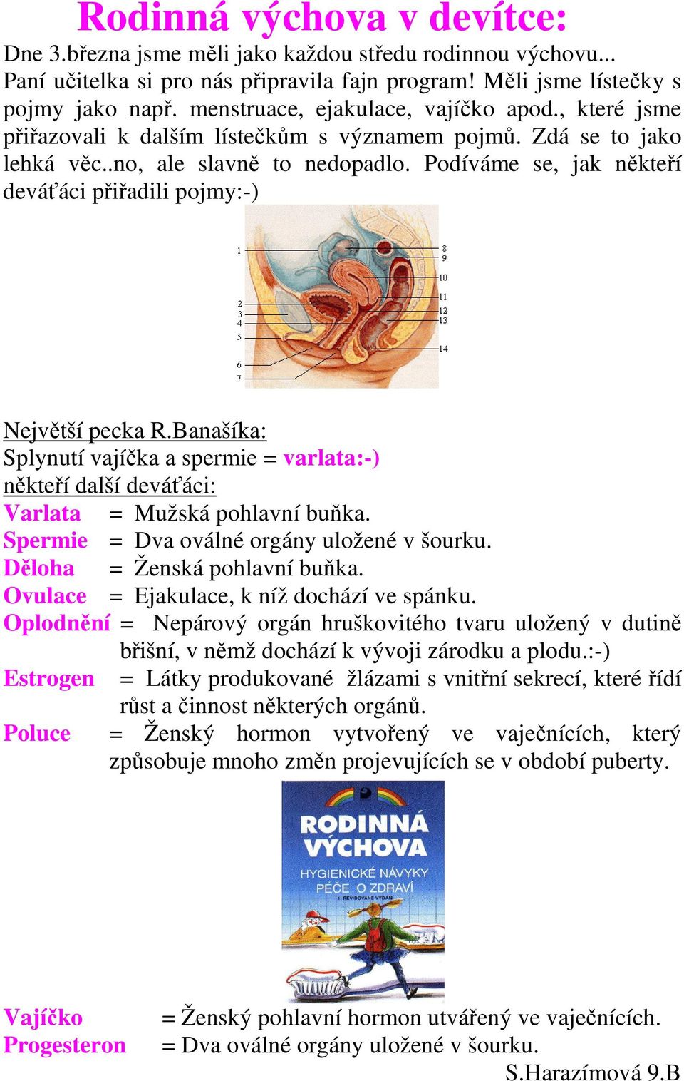 Podíváme se, jak někteří deváťáci přiřadili pojmy:-) Největší pecka R.Banašíka: Splynutí vajíčka a spermie = varlata:-) někteří další deváťáci: Varlata = Mužská pohlavní buňka.