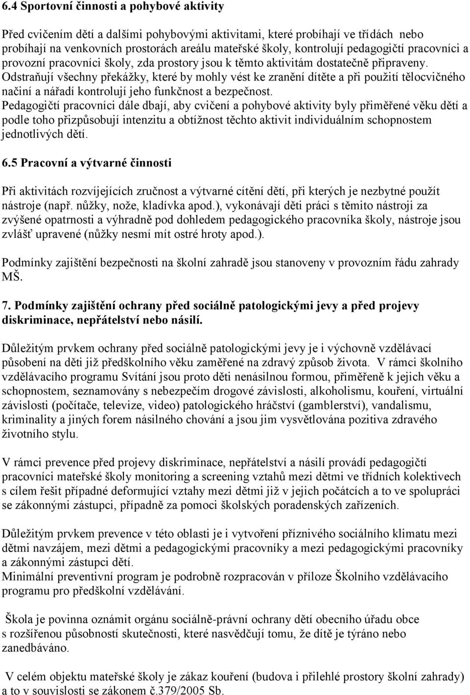 Odstraňují všechny překážky, které by mohly vést ke zranění dítěte a při použití tělocvičného načiní a nářadí kontrolují jeho funkčnost a bezpečnost.