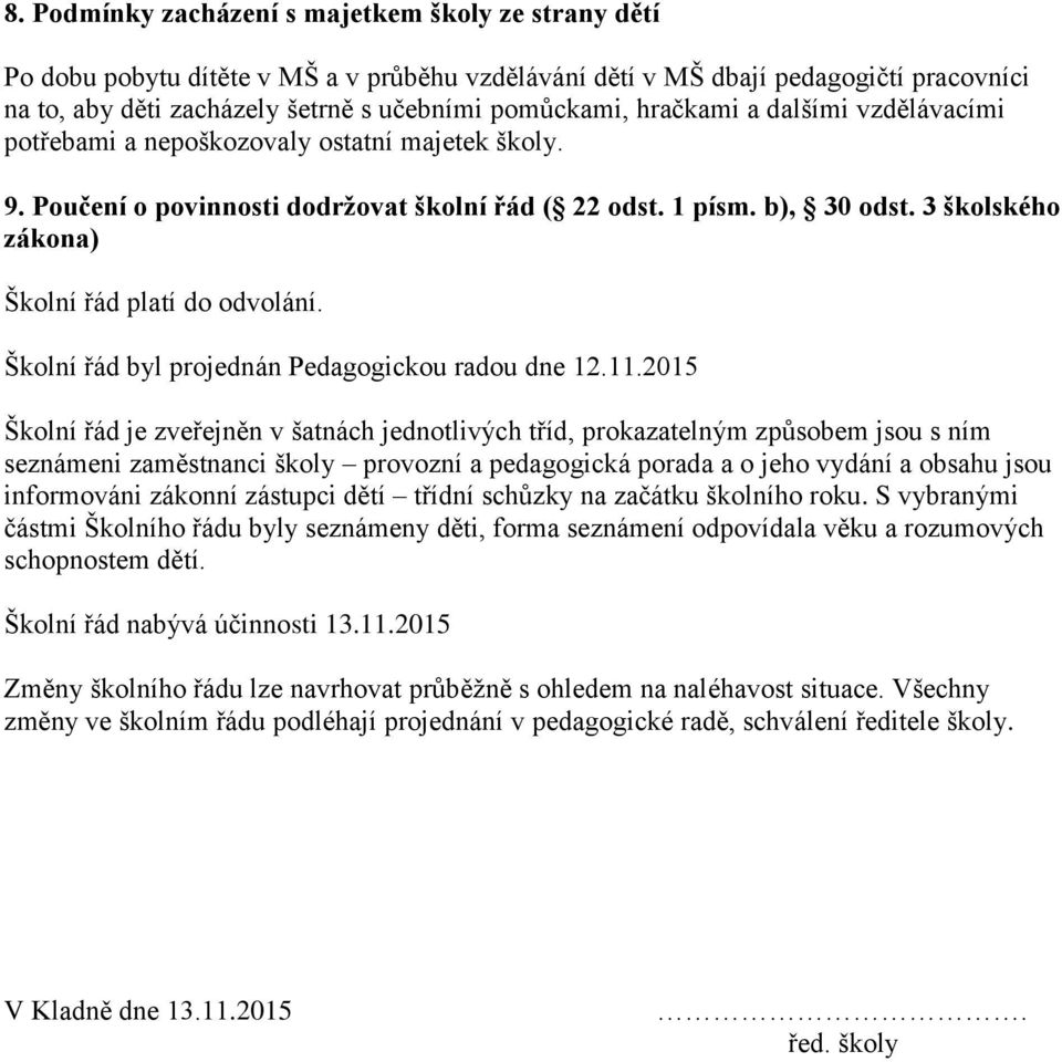 3 školského zákona) Školní řád platí do odvolání. Školní řád byl projednán Pedagogickou radou dne 12.11.