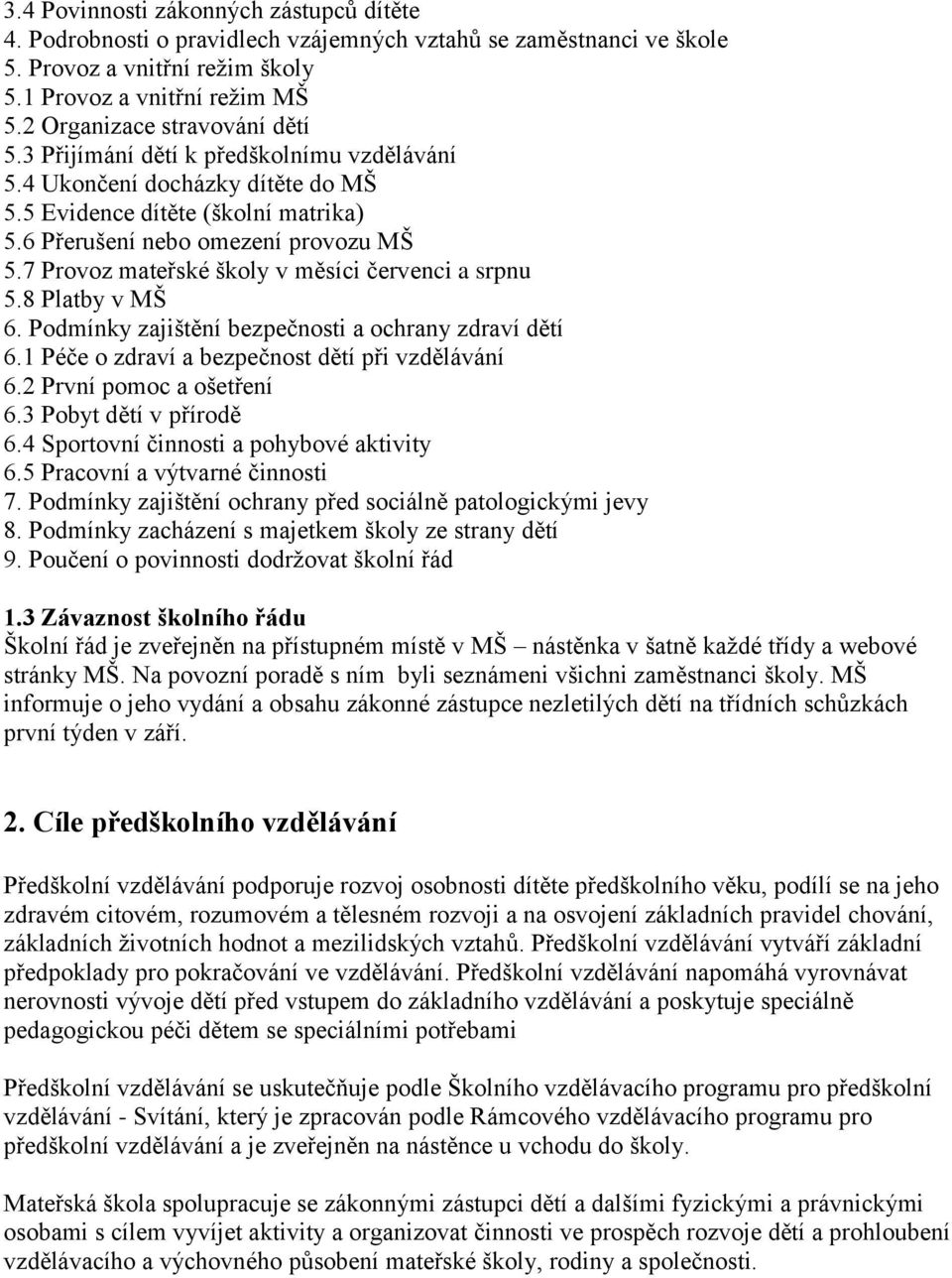 7 Provoz mateřské školy v měsíci červenci a srpnu 5.8 Platby v MŠ 6. Podmínky zajištění bezpečnosti a ochrany zdraví dětí 6.1 Péče o zdraví a bezpečnost dětí při vzdělávání 6.