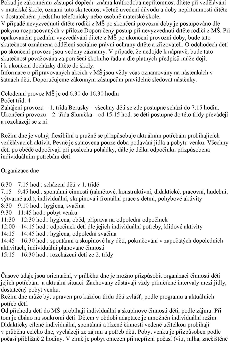 V případě nevyzvednutí dítěte rodiči z MŠ po skončení provozní doby je postupováno dle pokynů rozpracovaných v příloze Doporučený postup při nevyzvednutí dítěte rodiči z MŠ.