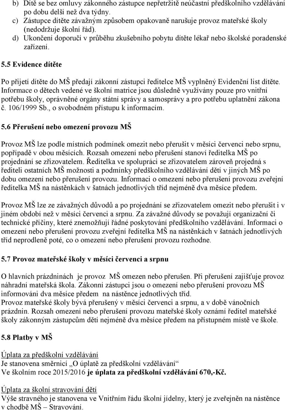 5.5 Evidence dítěte Po přijetí dítěte do MŠ předají zákonní zástupci ředitelce MŠ vyplněný Evidenční list dítěte.