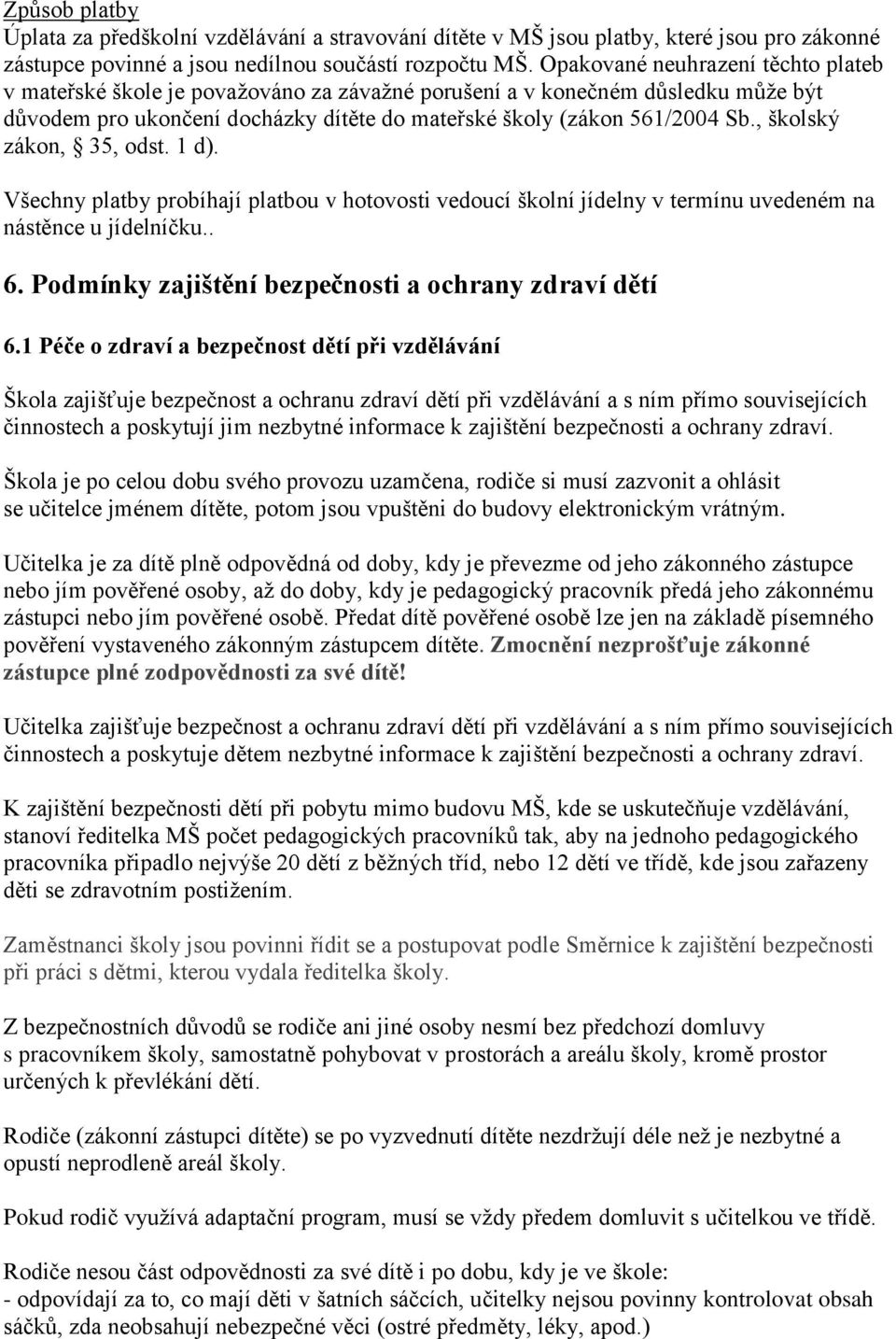 , školský zákon, 35, odst. 1 d). Všechny platby probíhají platbou v hotovosti vedoucí školní jídelny v termínu uvedeném na nástěnce u jídelníčku.. 6.