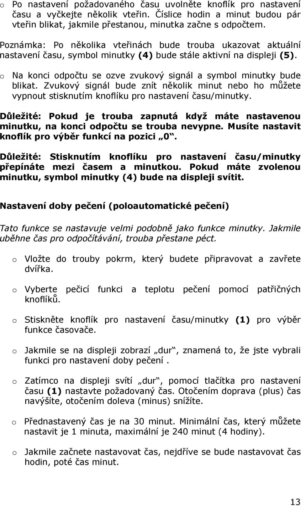 o Na konci odpočtu se ozve zvukový signál a symbol minutky bude blikat. Zvukový signál bude znít několik minut nebo ho můžete vypnout stisknutím knoflíku pro nastavení času/minutky.