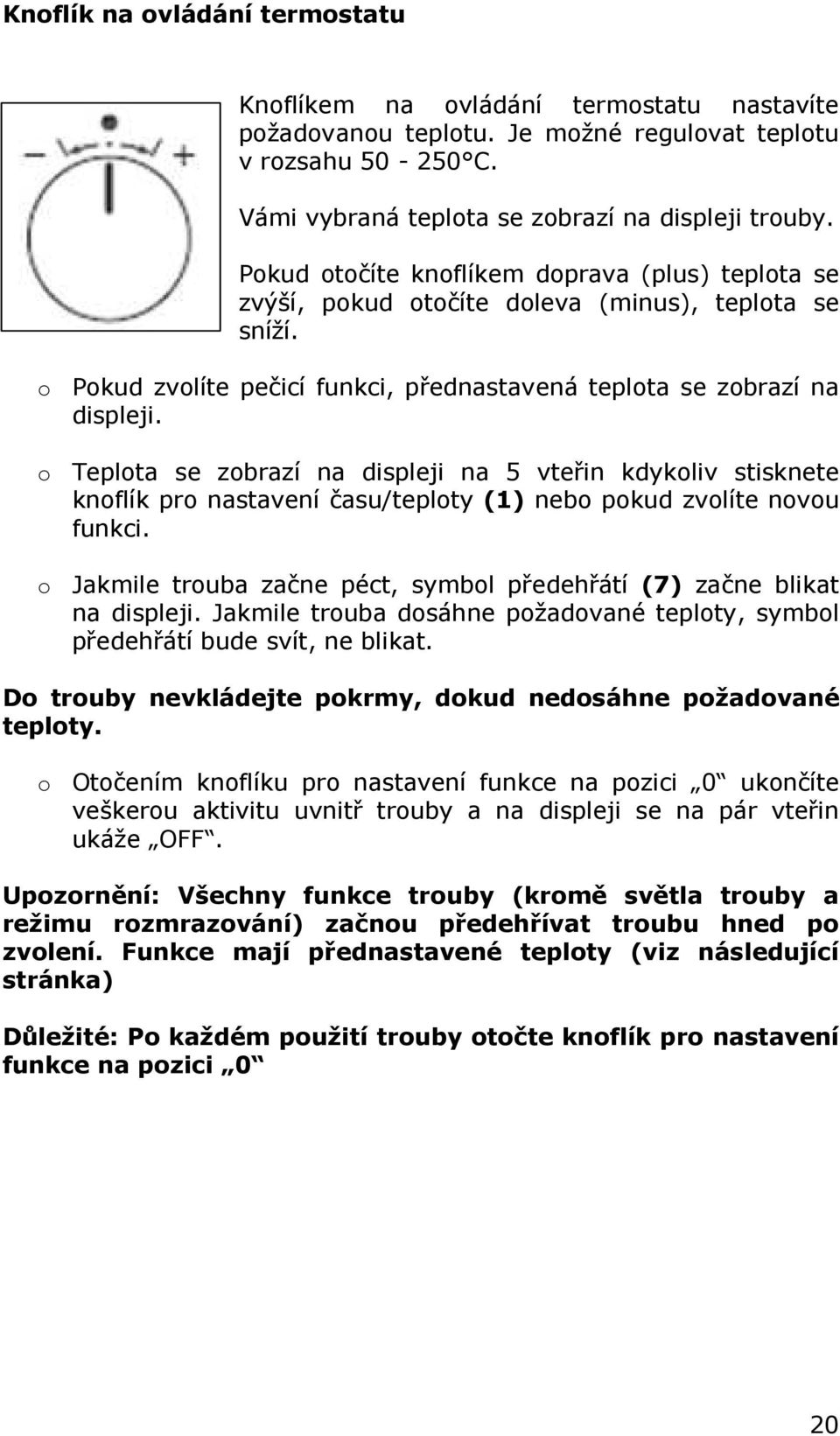 o Teplota se zobrazí na displeji na 5 vteřin kdykoliv stisknete knoflík pro nastavení času/teploty (1) nebo pokud zvolíte novou funkci.