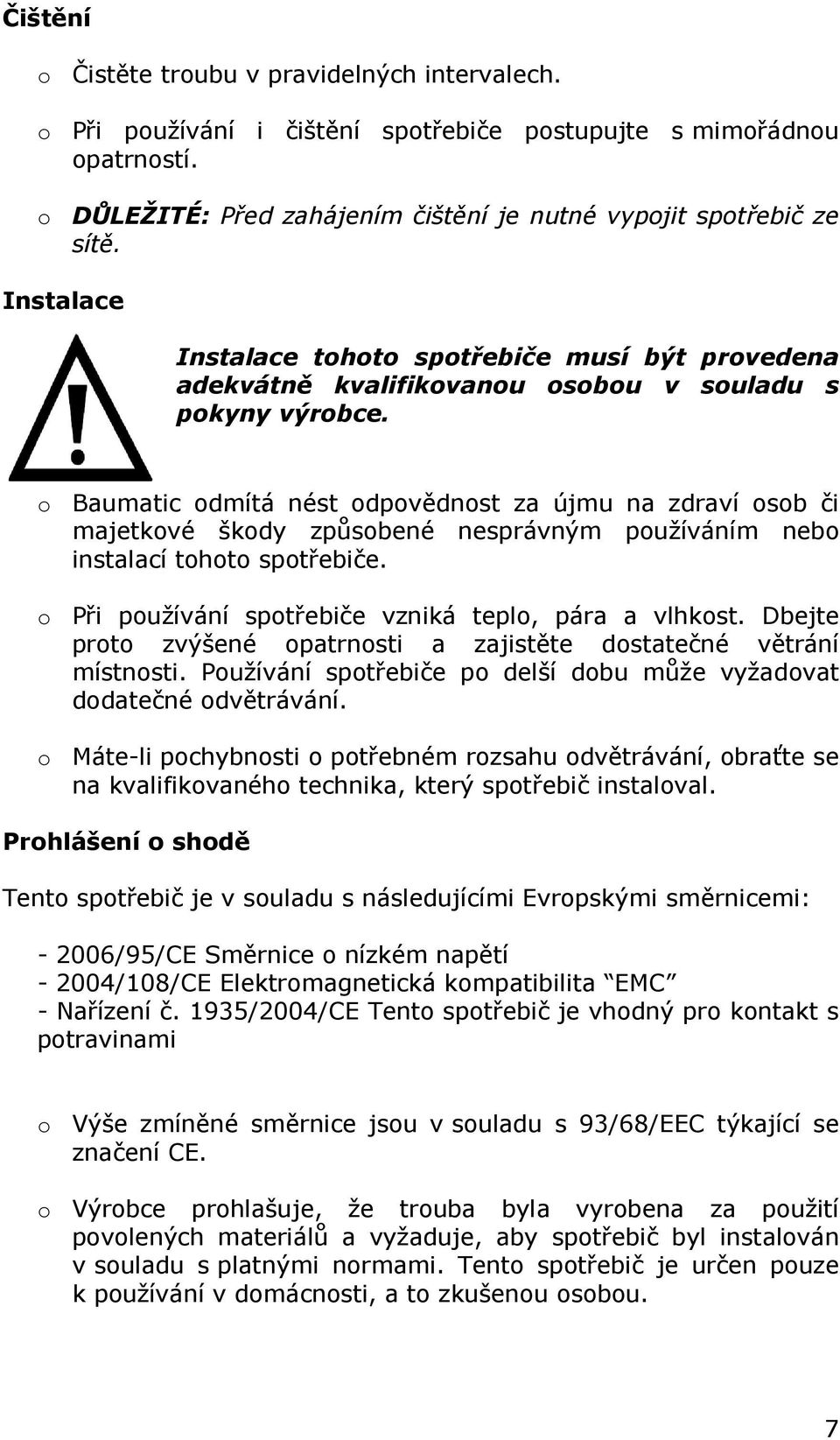 o Baumatic odmítá nést odpovědnost za újmu na zdraví osob či majetkové škody způsobené nesprávným používáním nebo instalací tohoto spotřebiče. o Při používání spotřebiče vzniká teplo, pára a vlhkost.