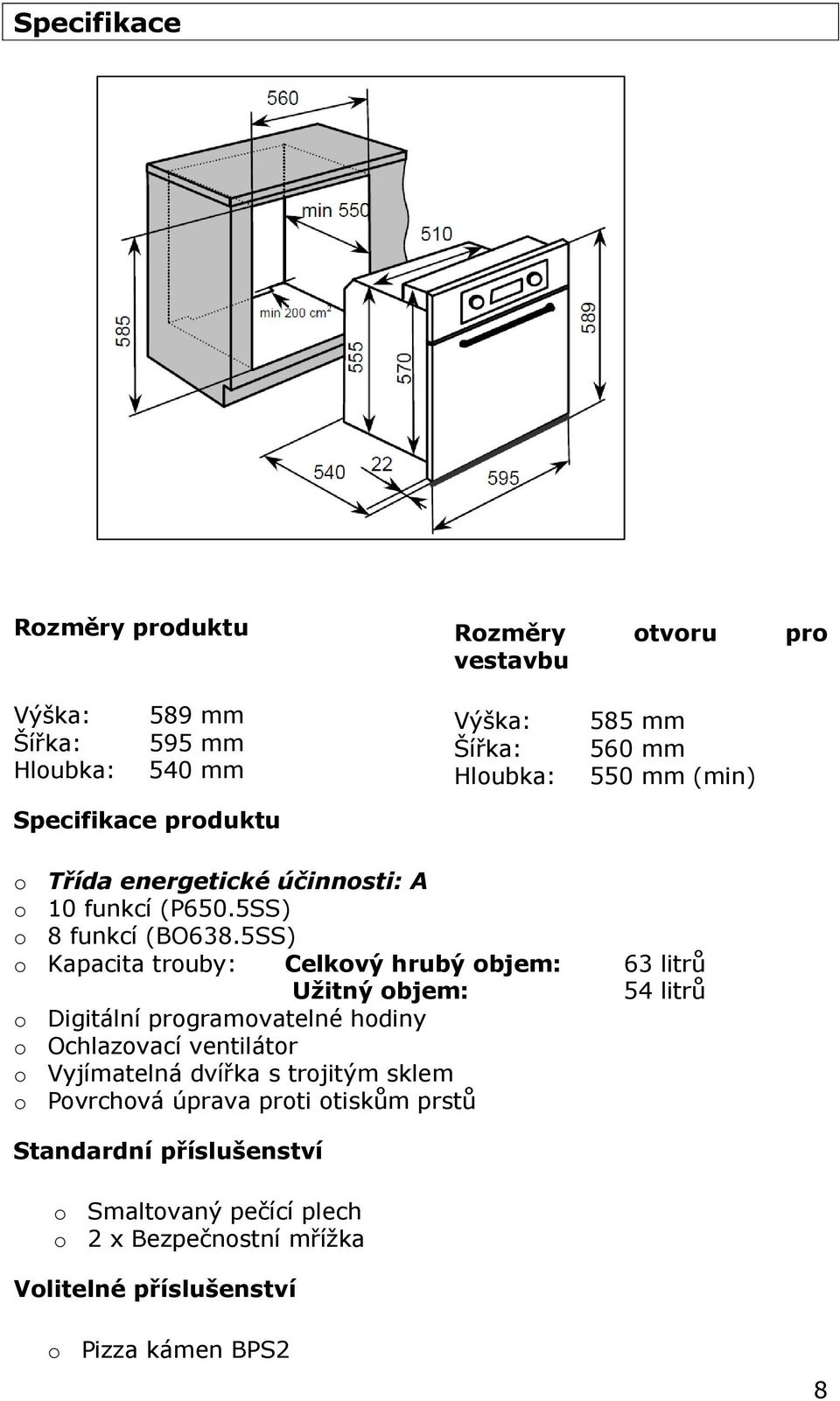 5SS) o Kapacita trouby: Celkový hrubý objem: 63 litrů Užitný objem: 54 litrů o Digitální programovatelné hodiny o Ochlazovací ventilátor o