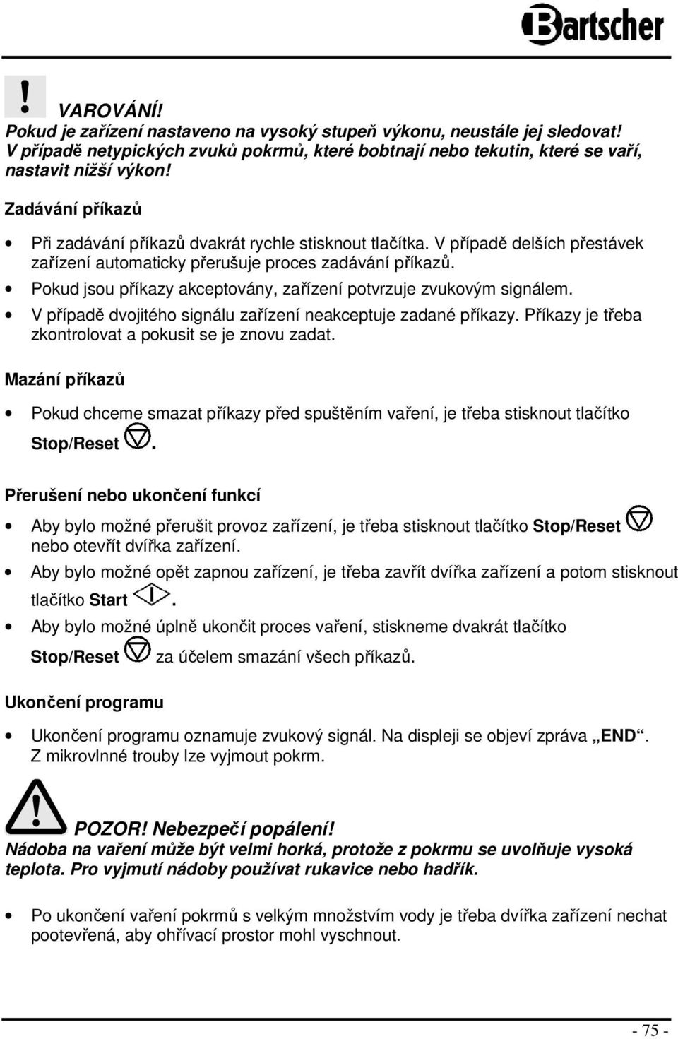 Pkud jsu příkazy akceptvány, zařízení ptvrzuje zvukvým signálem. V případě dvjitéh signálu zařízení neakceptuje zadané příkazy. Příkazy je třeba zkntrlvat a pkusit se je znvu zadat.