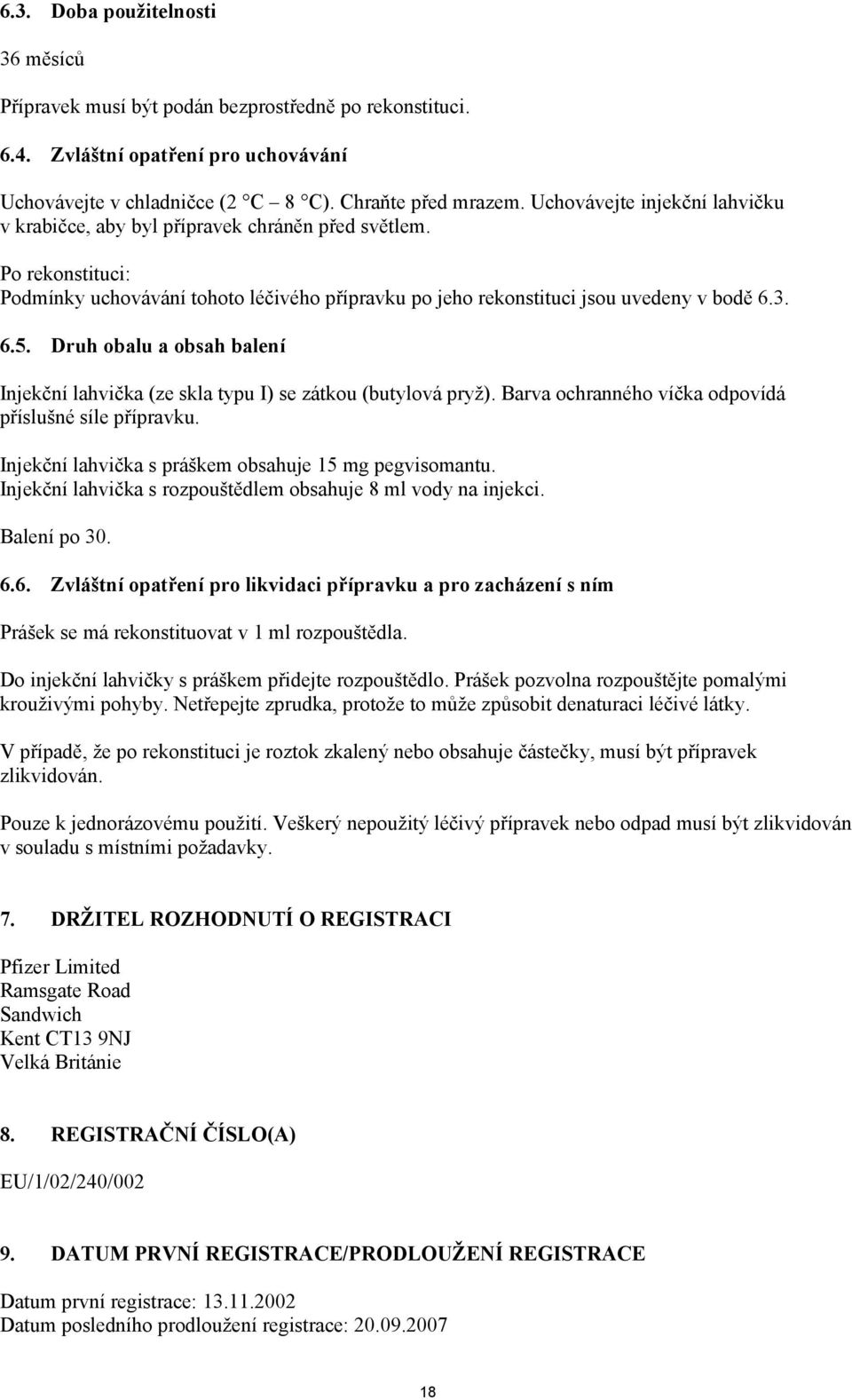 Druh obalu a obsah balení Injekční lahvička (ze skla typu I) se zátkou (butylová pryž). Barva ochranného víčka odpovídá příslušné síle přípravku.